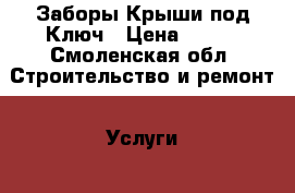Заборы Крыши под Ключ › Цена ­ 450 - Смоленская обл. Строительство и ремонт » Услуги   